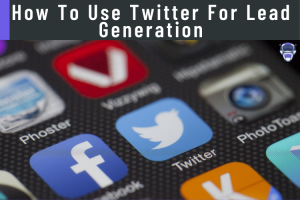 How To Use Twitter For Lead Generation
