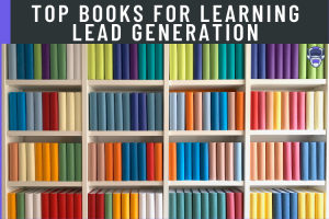 TOP 6 BOOKS FOR LEARNING LEAD GENERATION