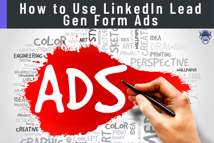 How to Use LinkedIn Lead Gen Form Ads