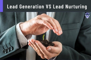 Lead Generation VS Lead Nurturing