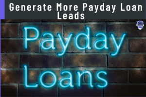 Generate More Payday Loan Leads
