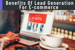 Benefits Of Lead Generation For E-commerce 