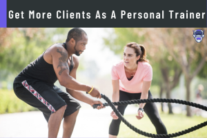  To Get More Clients As A Personal Trainer