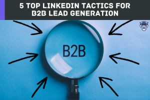 5 Top LinkedIn Tactics for B2B Lead Generation