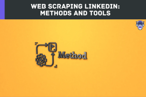 Web Scraping LinkedIn Methods and Tools