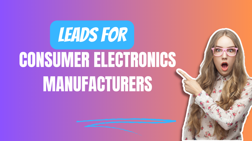 Leads for Consumer Electronics Manufacturers