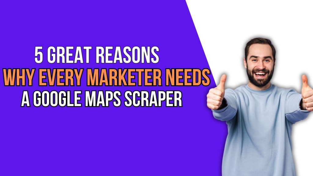 5 Great Reasons Why Every Marketer Needs a Google Maps Scraper by LeadStal